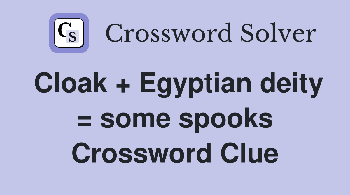 Cloak + Egyptian deity = some spooks Crossword Clue