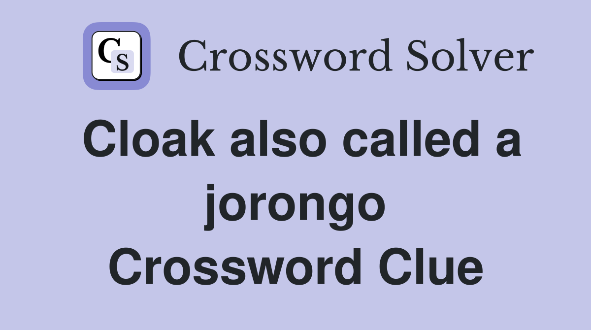 Cloak also called a jorongo Crossword Clue