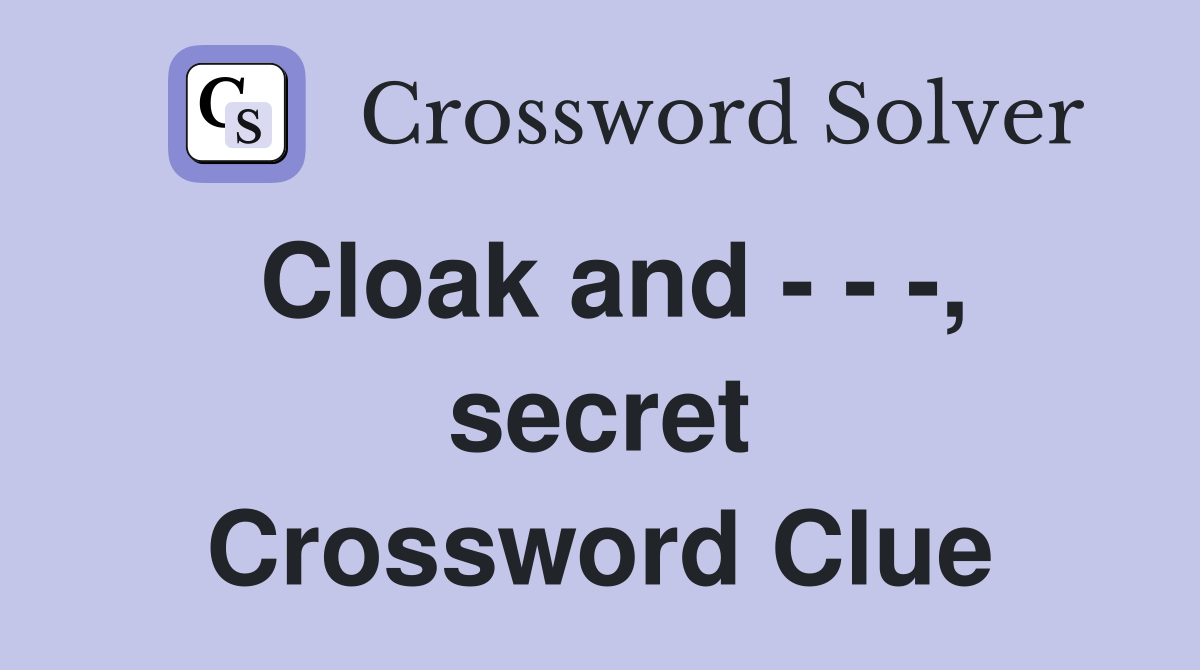 Cloak and - - -, secret Crossword Clue