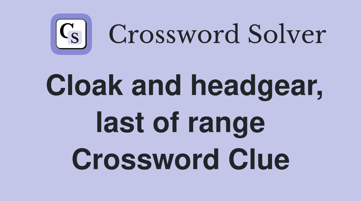 Cloak and headgear, last of range Crossword Clue
