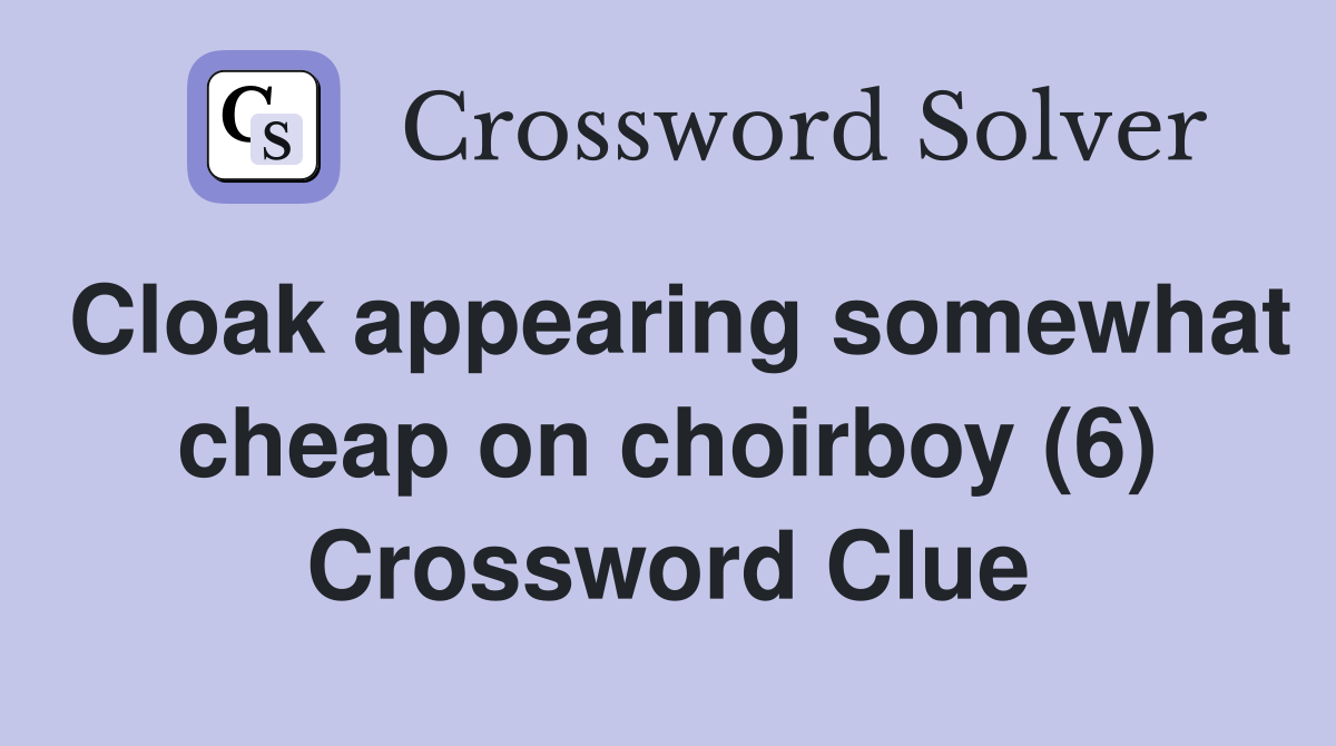 Cloak appearing somewhat cheap on choirboy (6) Crossword Clue