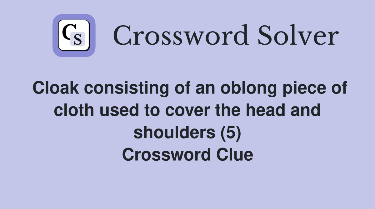 Cloak consisting of an oblong piece of cloth used to cover the head and
