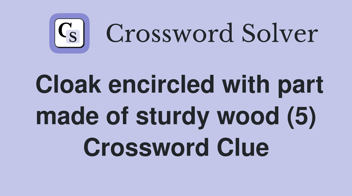 Cloak encircled with part made of sturdy wood (5) Crossword Clue
