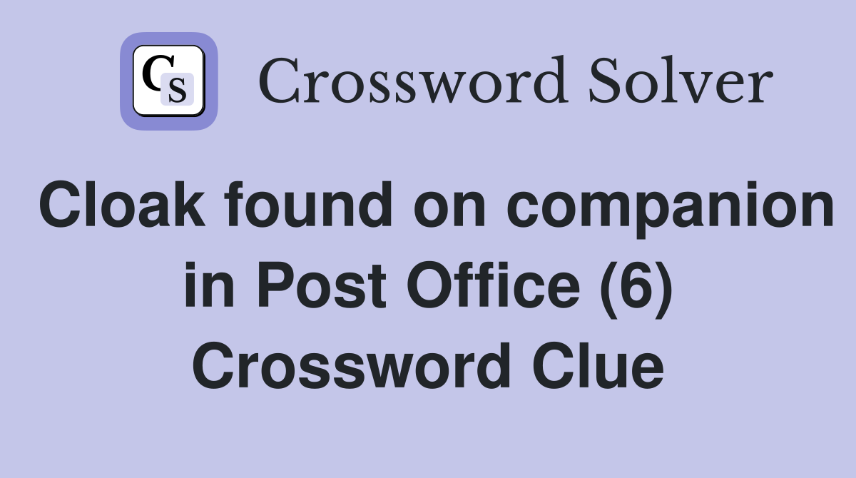 Cloak found on companion in Post Office (6) Crossword Clue