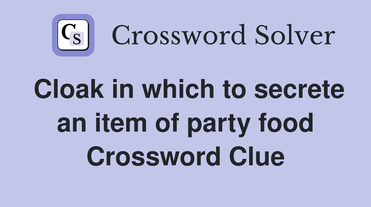 Cloak in which to secrete an item of party food Crossword Clue