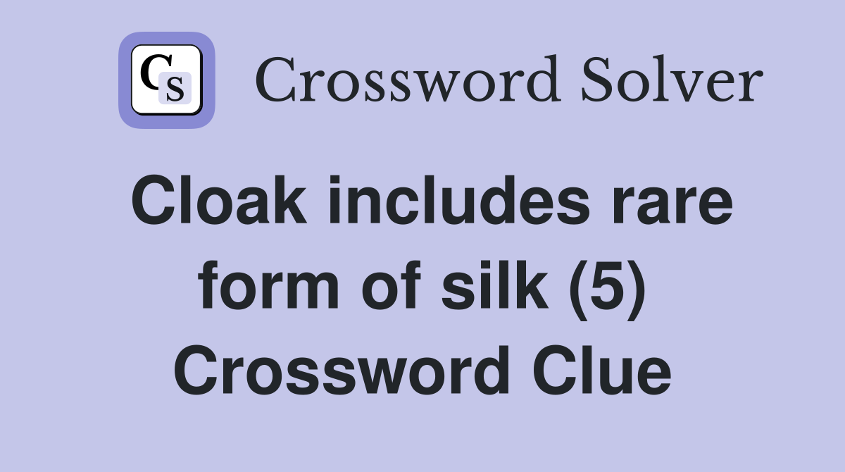 Cloak includes rare form of silk (5) Crossword Clue