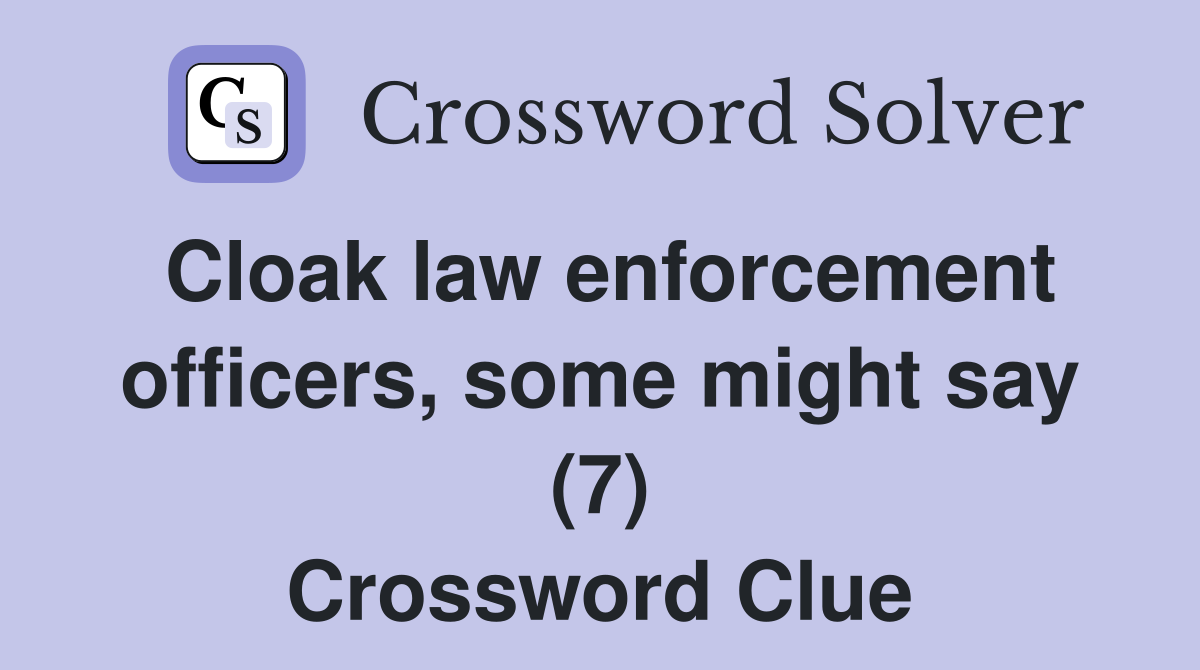 Cloak law enforcement officers, some might say (7) Crossword Clue