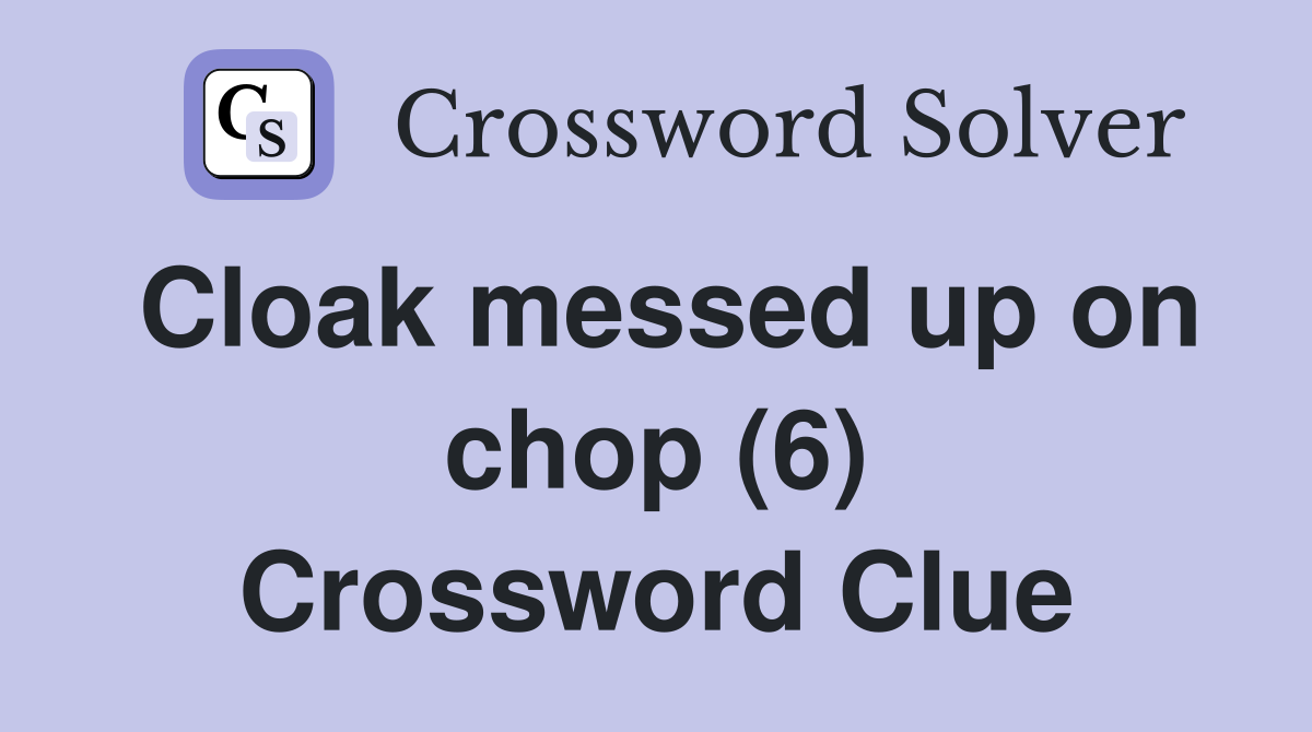 Cloak messed up on chop (6) Crossword Clue