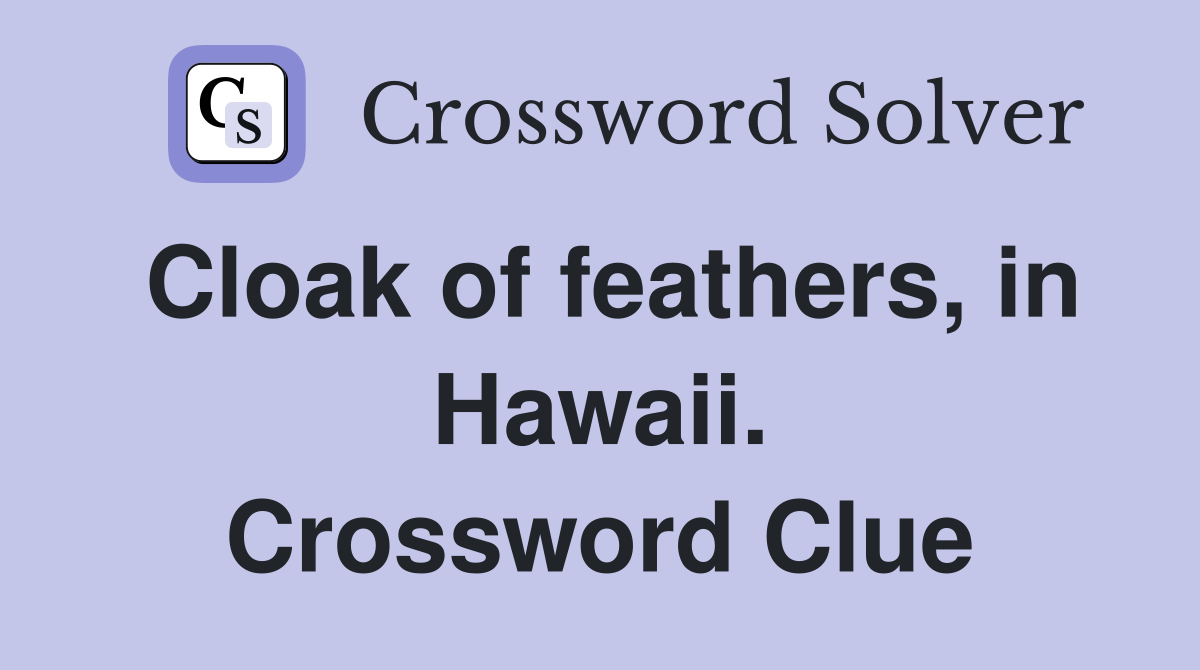 Cloak of feathers, in Hawaii. Crossword Clue