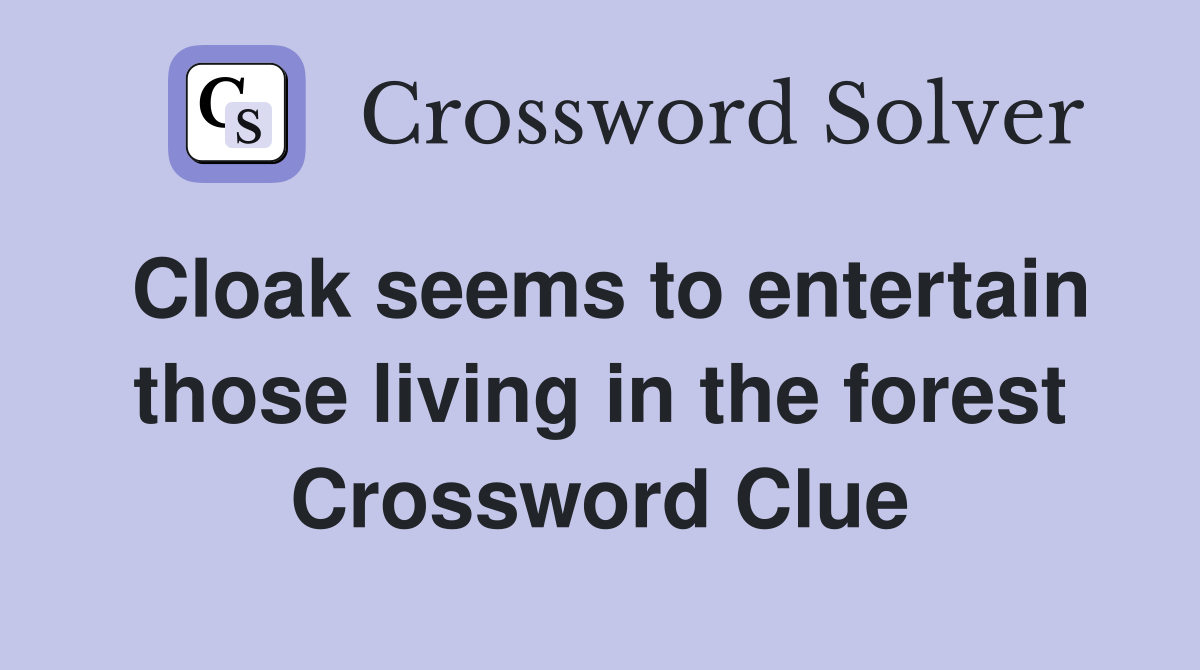 Cloak seems to entertain those living in the forest Crossword Clue