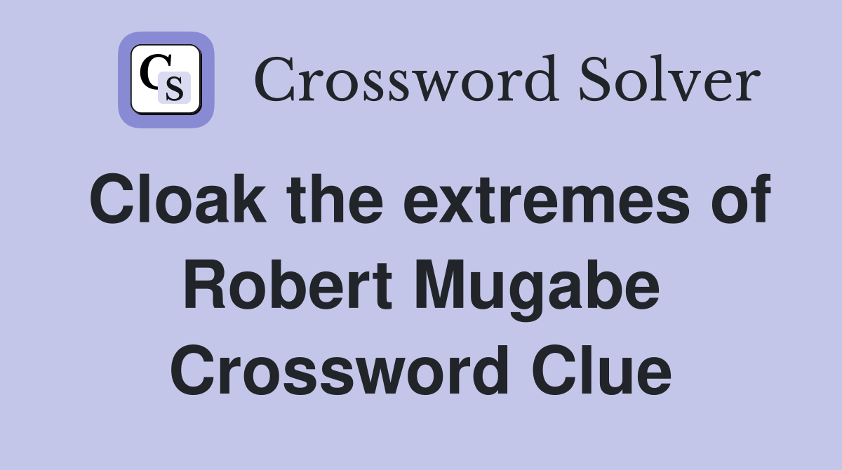 Cloak the extremes of Robert Mugabe Crossword Clue