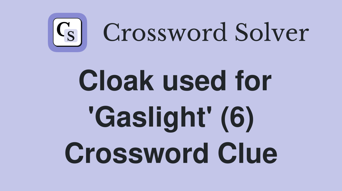 Cloak used for 'Gaslight' (6) Crossword Clue