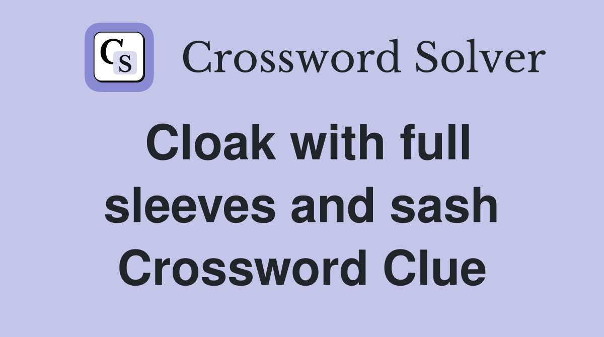 Cloak with full sleeves and sash Crossword Clue