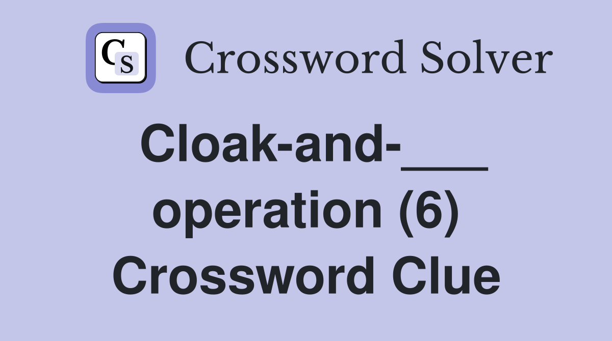 Cloak-and-___ operation (6) Crossword Clue