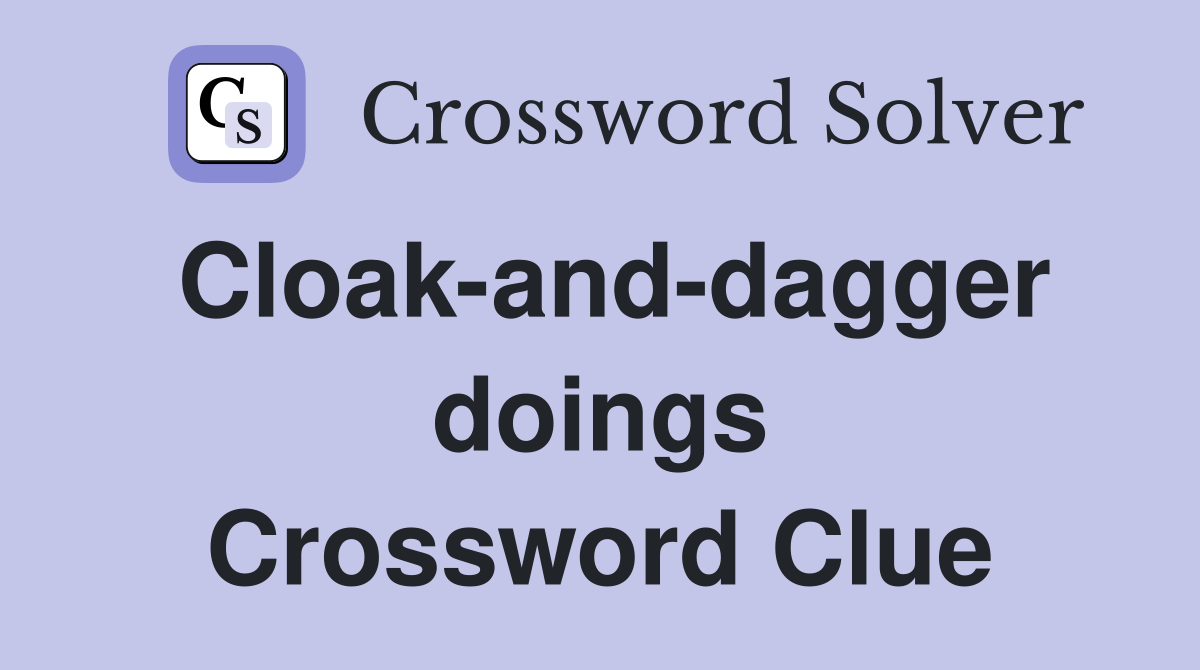 Cloak-and-dagger doings Crossword Clue