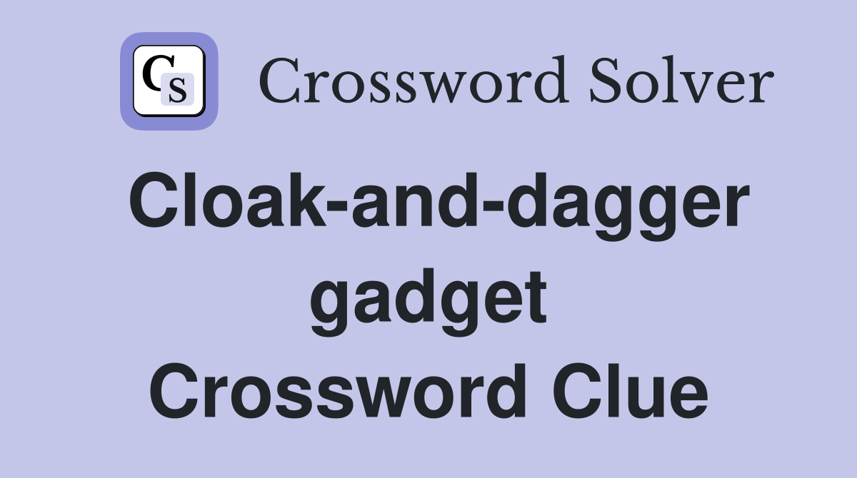 Cloak-and-dagger gadget Crossword Clue