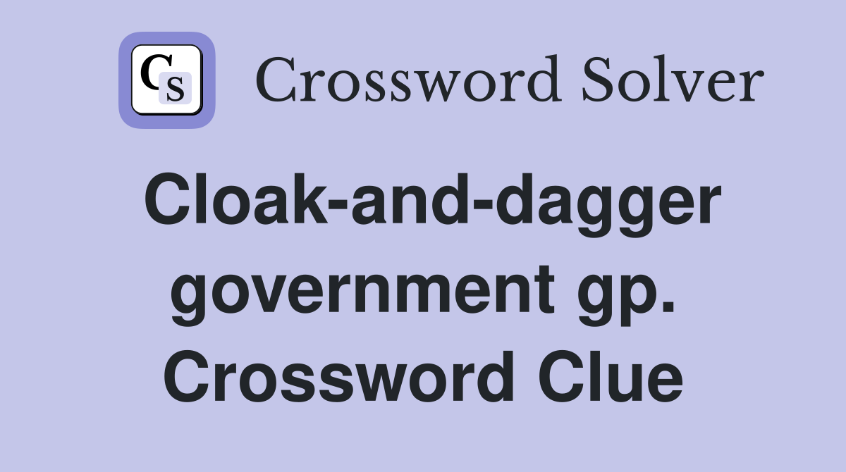Cloak-and-dagger government gp. Crossword Clue