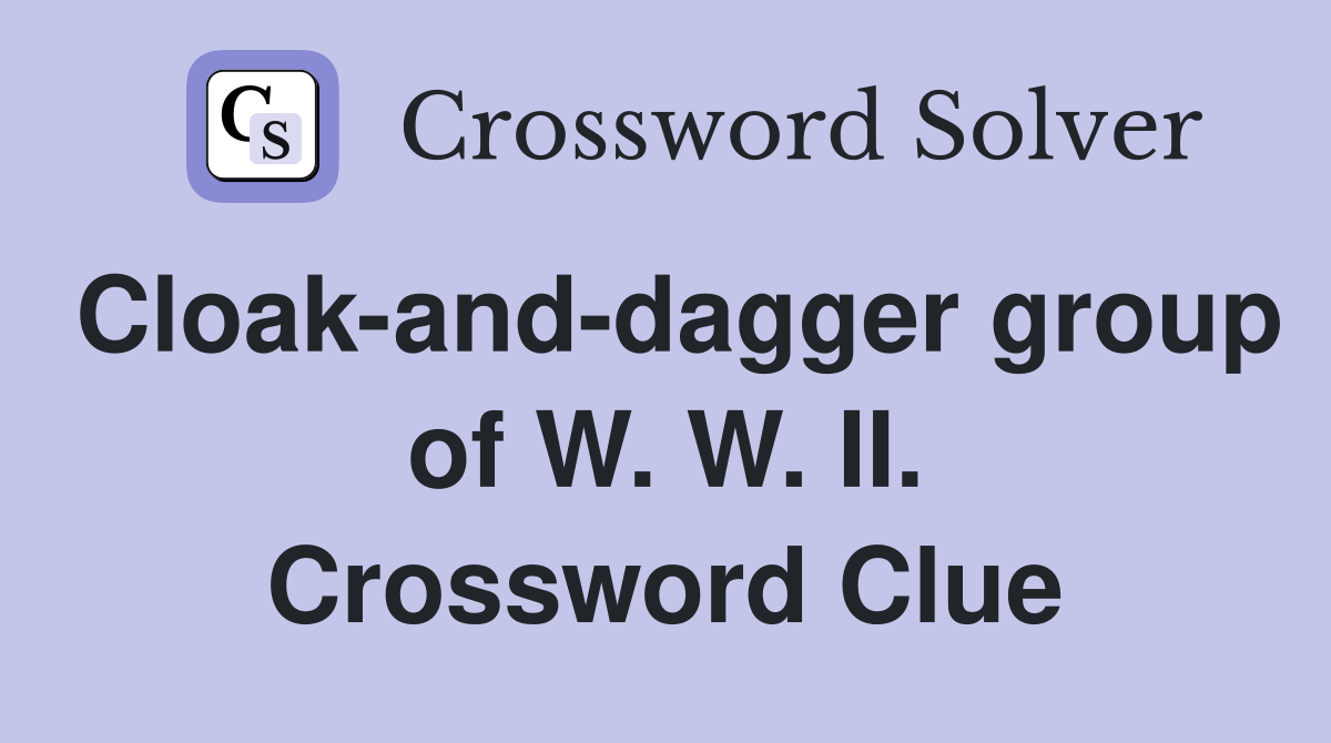 Cloak-and-dagger group of W. W. II. Crossword Clue