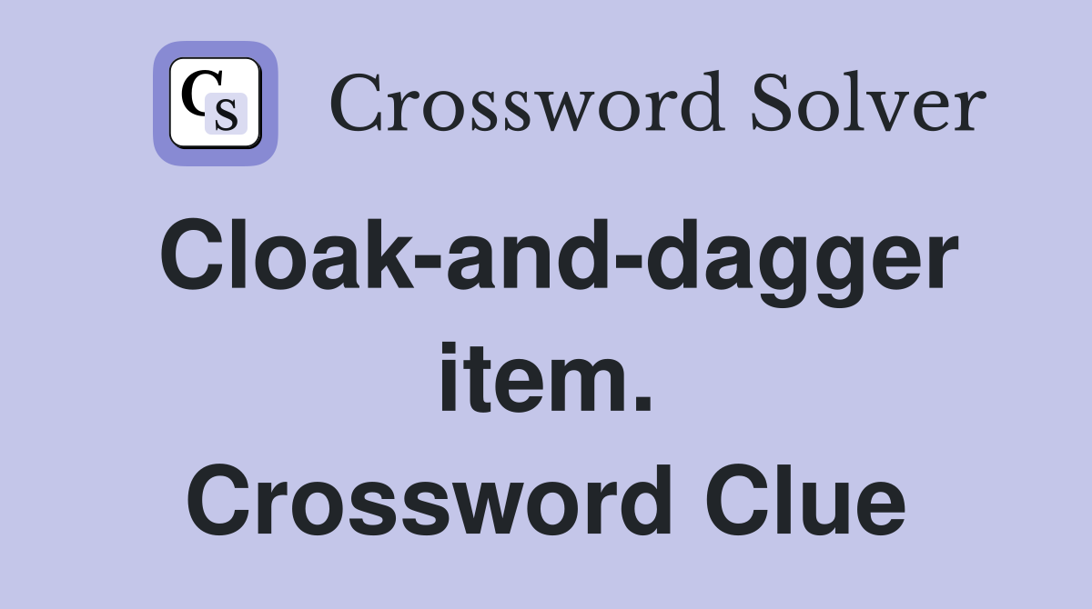 Cloak-and-dagger item. Crossword Clue