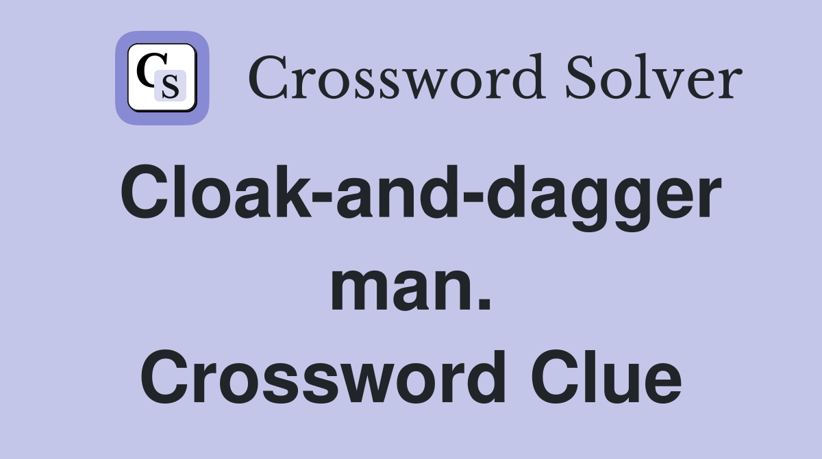 Cloak-and-dagger man. Crossword Clue