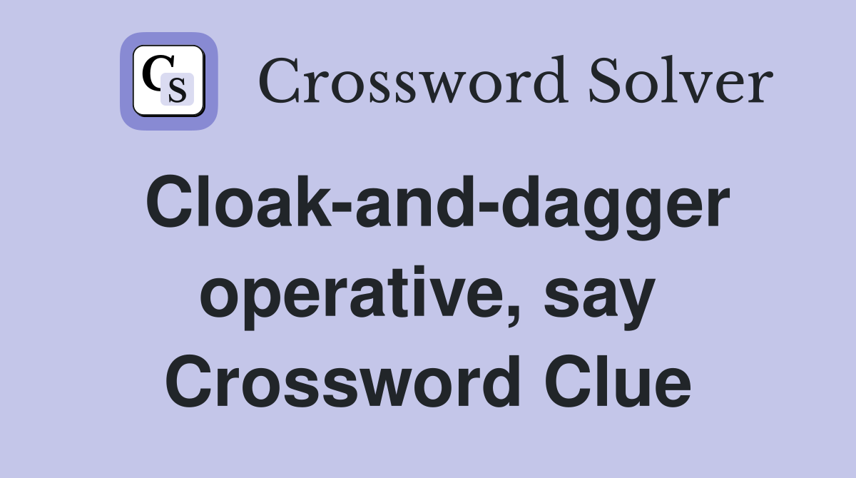 Cloak-and-dagger operative, say Crossword Clue