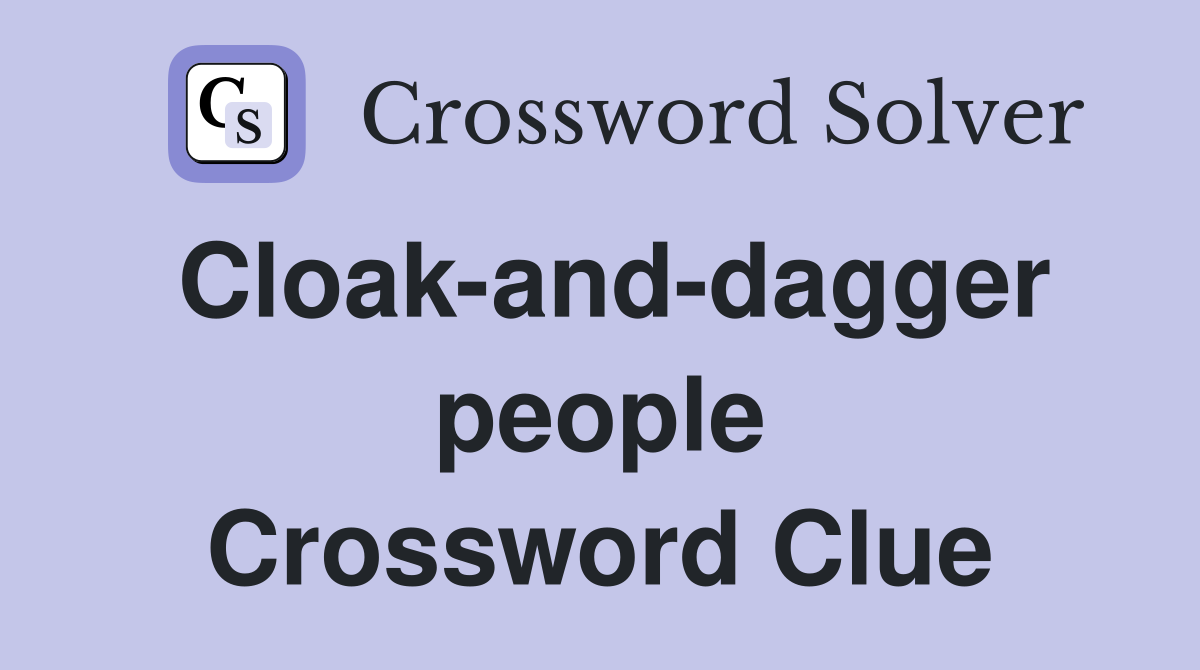 Cloak-and-dagger people Crossword Clue