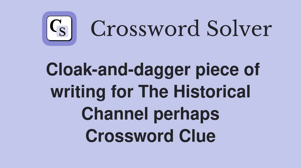 Cloak-and-dagger piece of writing for The Historical Channel perhaps Crossword Clue