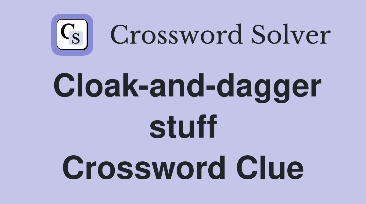 Cloak-and-dagger stuff Crossword Clue