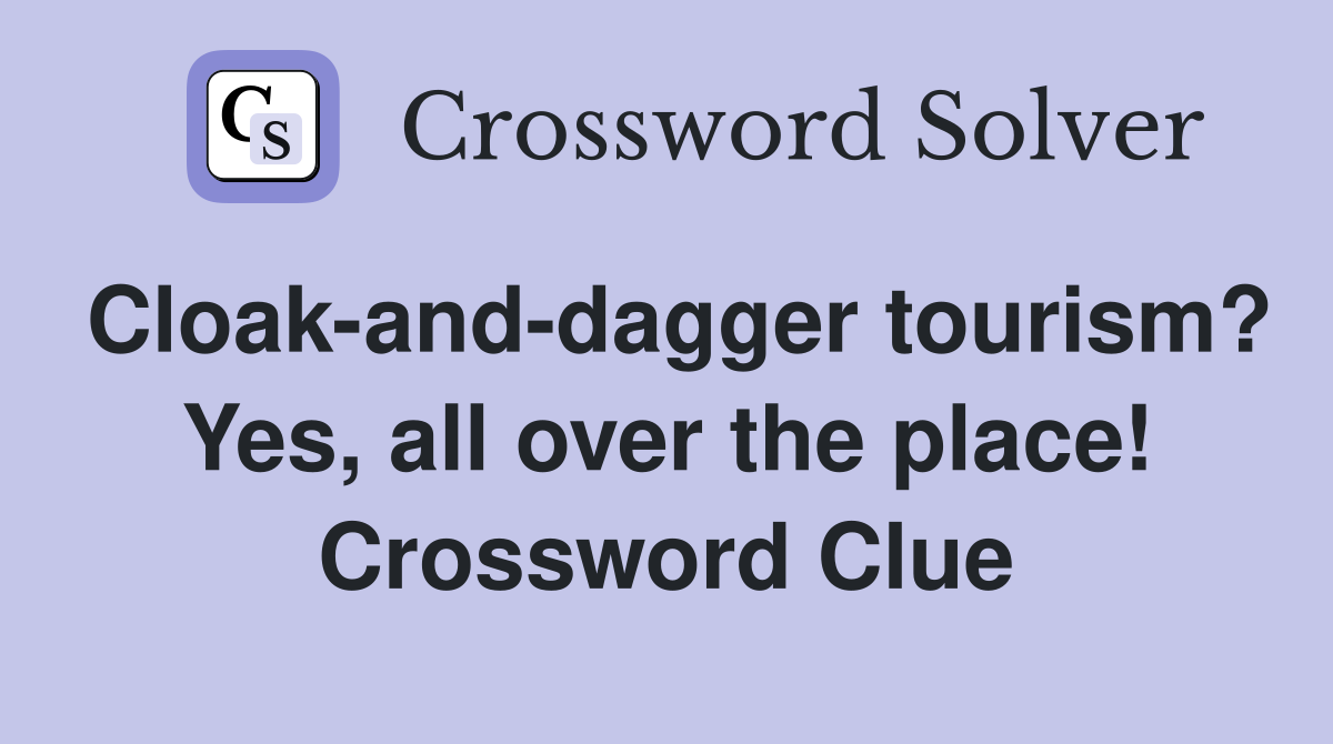 Cloak-and-dagger tourism? Yes, all over the place! Crossword Clue