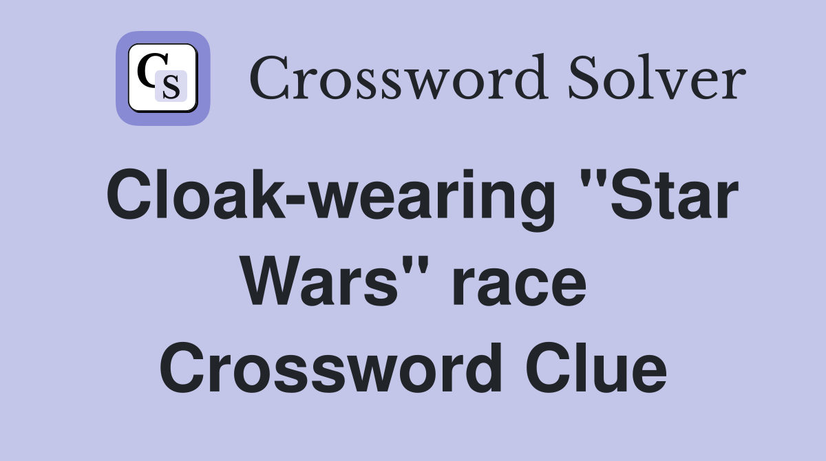 Cloak-wearing "Star Wars" race Crossword Clue