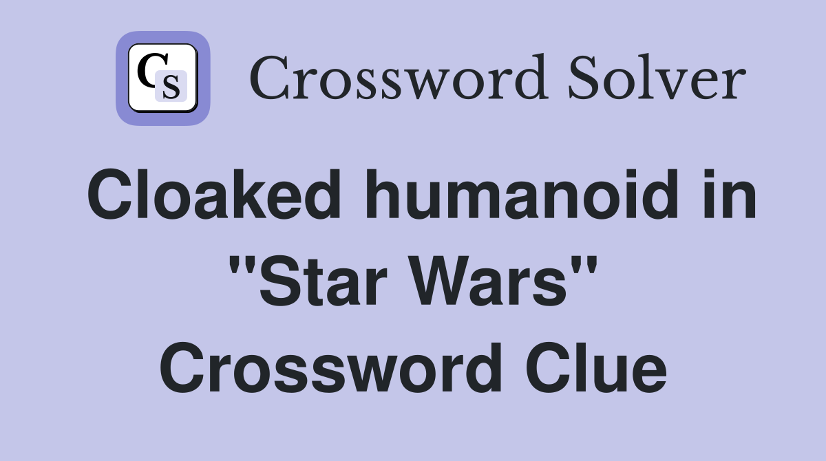 Cloaked humanoid in "Star Wars" Crossword Clue