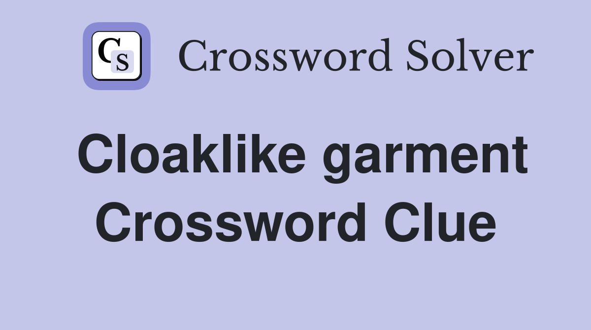 Cloaklike garment Crossword Clue
