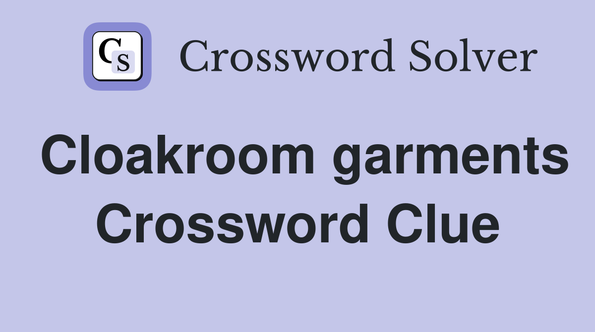 Cloakroom garments Crossword Clue