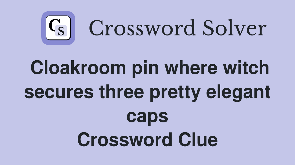 Cloakroom pin where witch secures three pretty elegant caps Crossword Clue