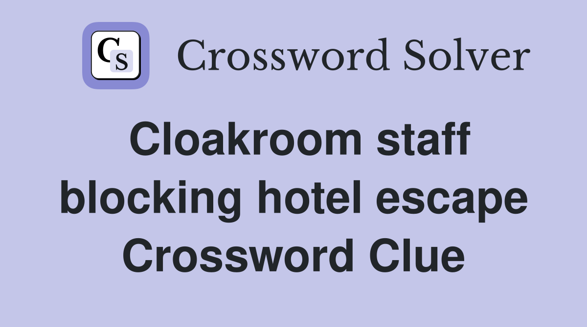 Cloakroom staff blocking hotel escape Crossword Clue