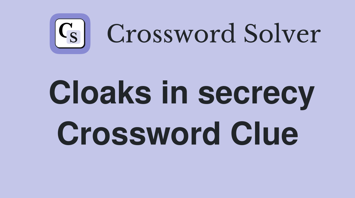 Cloaks in secrecy Crossword Clue