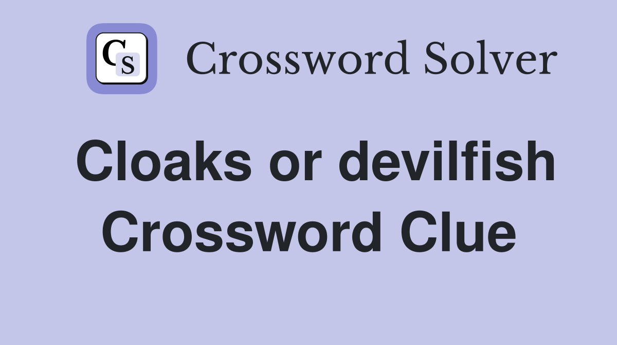 Cloaks or devilfish Crossword Clue