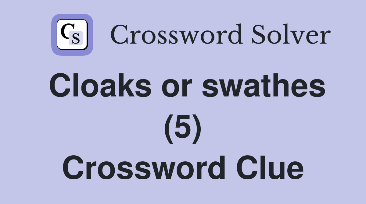 Cloaks or swathes (5) Crossword Clue