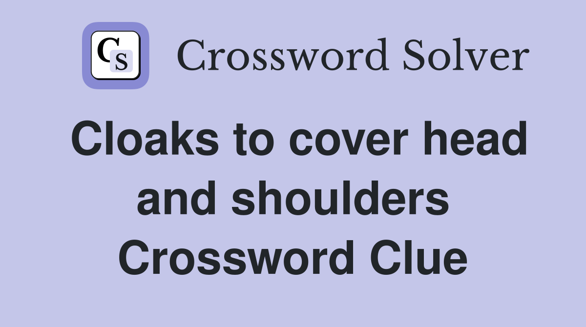 Cloaks to cover head and shoulders Crossword Clue