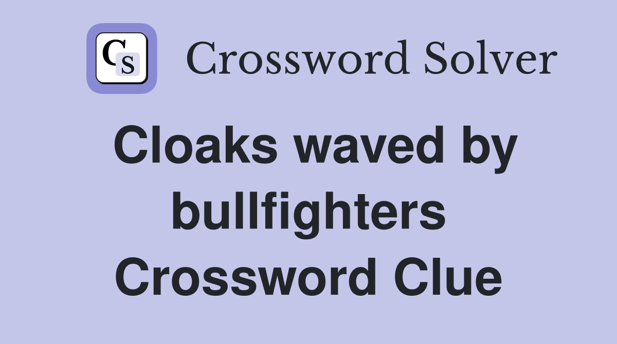 Cloaks waved by bullfighters Crossword Clue