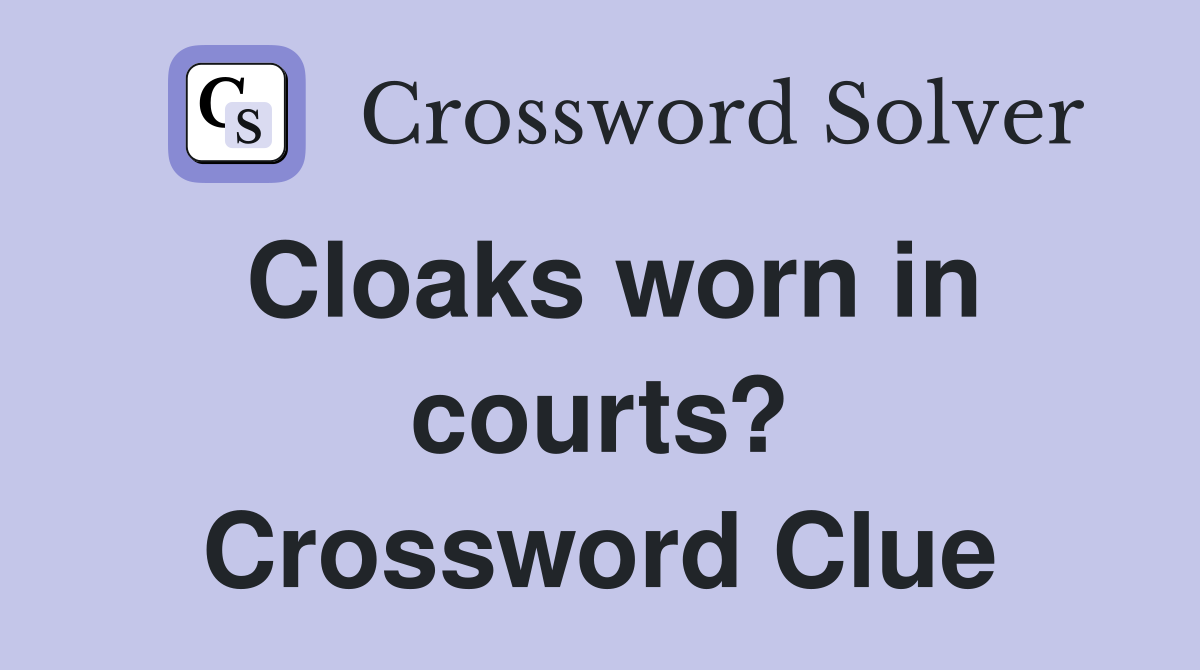 Cloaks worn in courts? Crossword Clue