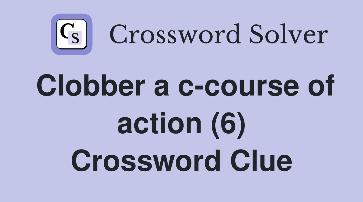 Clobber a c-course of action (6) Crossword Clue