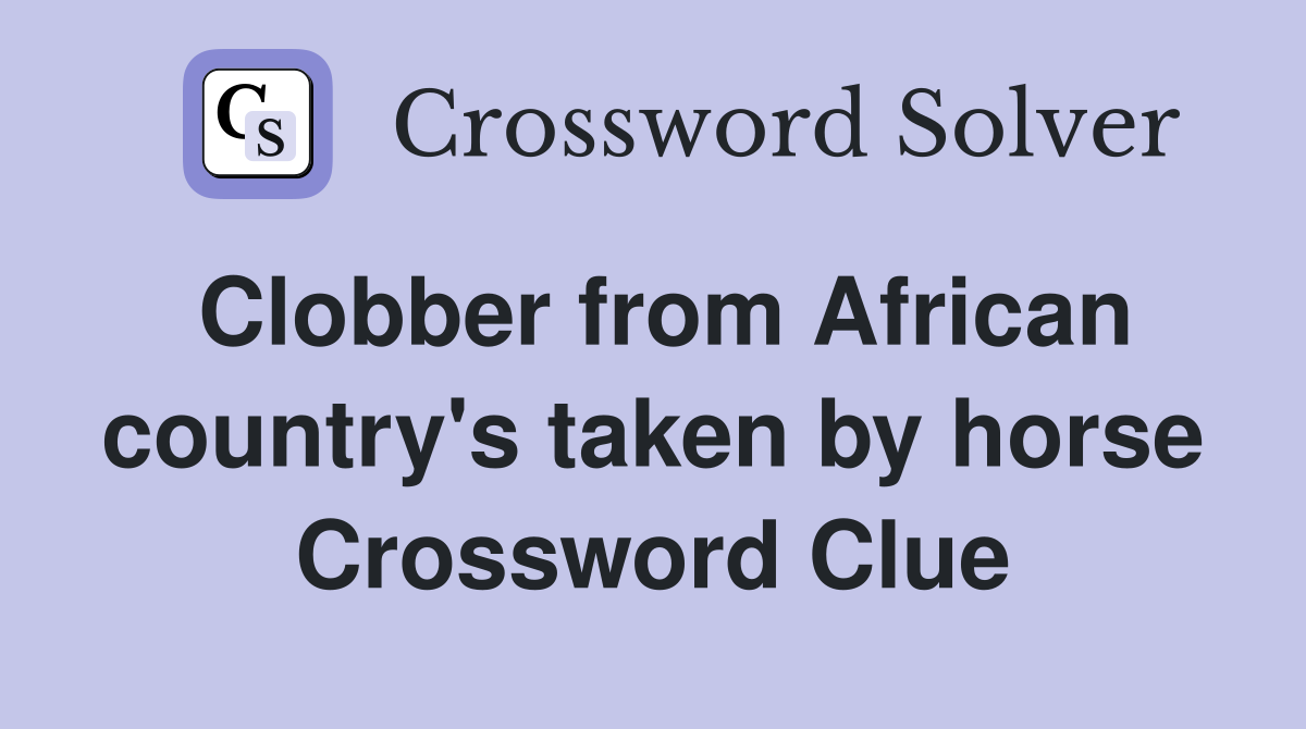 Clobber from African country's taken by horse Crossword Clue