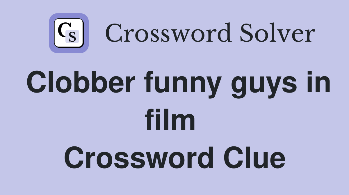 Clobber funny guys in film  Crossword Clue