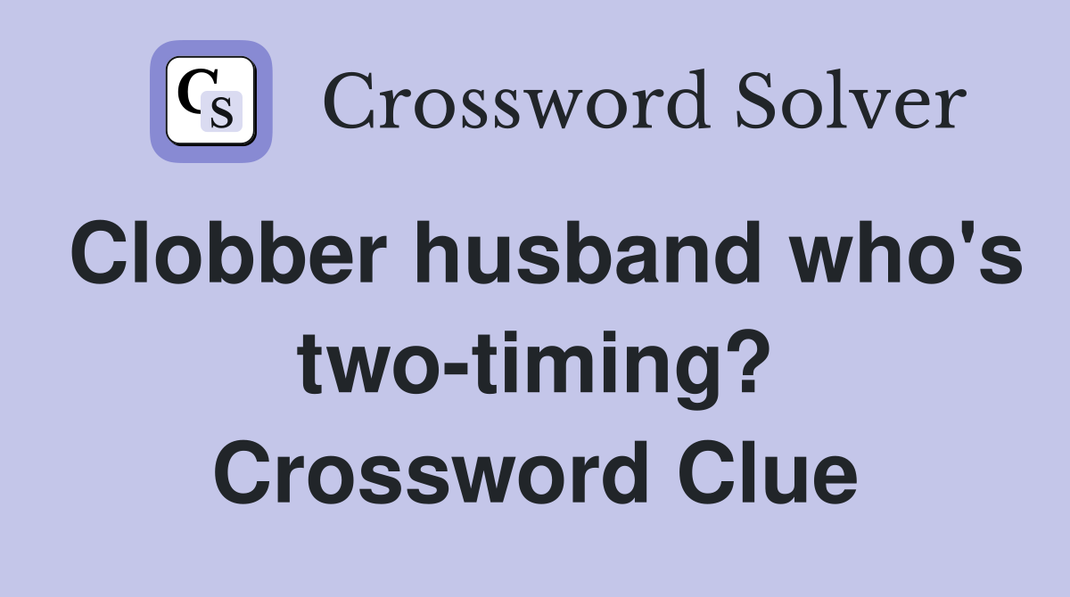 Clobber husband who's two-timing? Crossword Clue