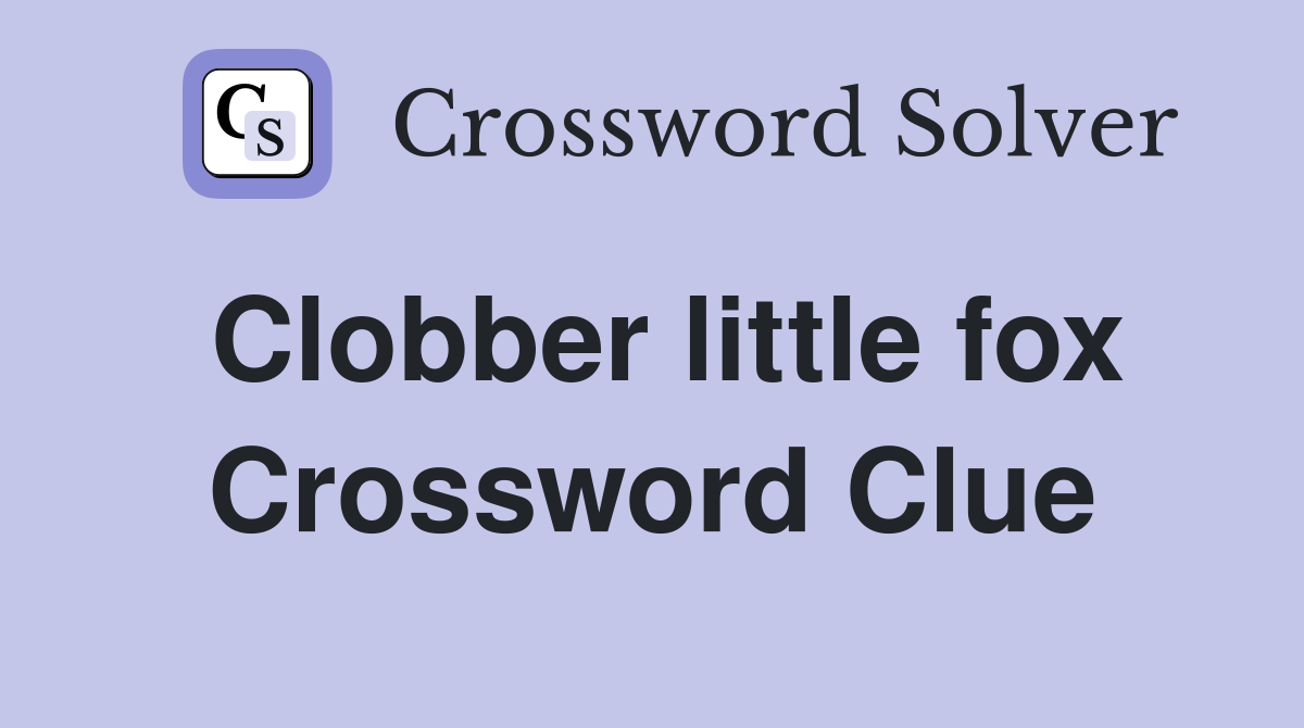 Clobber little fox Crossword Clue
