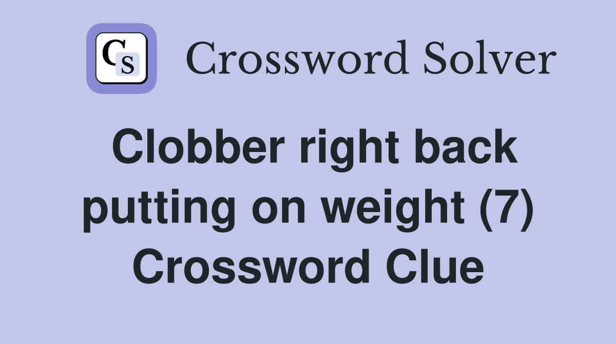 Clobber right back putting on weight (7) Crossword Clue