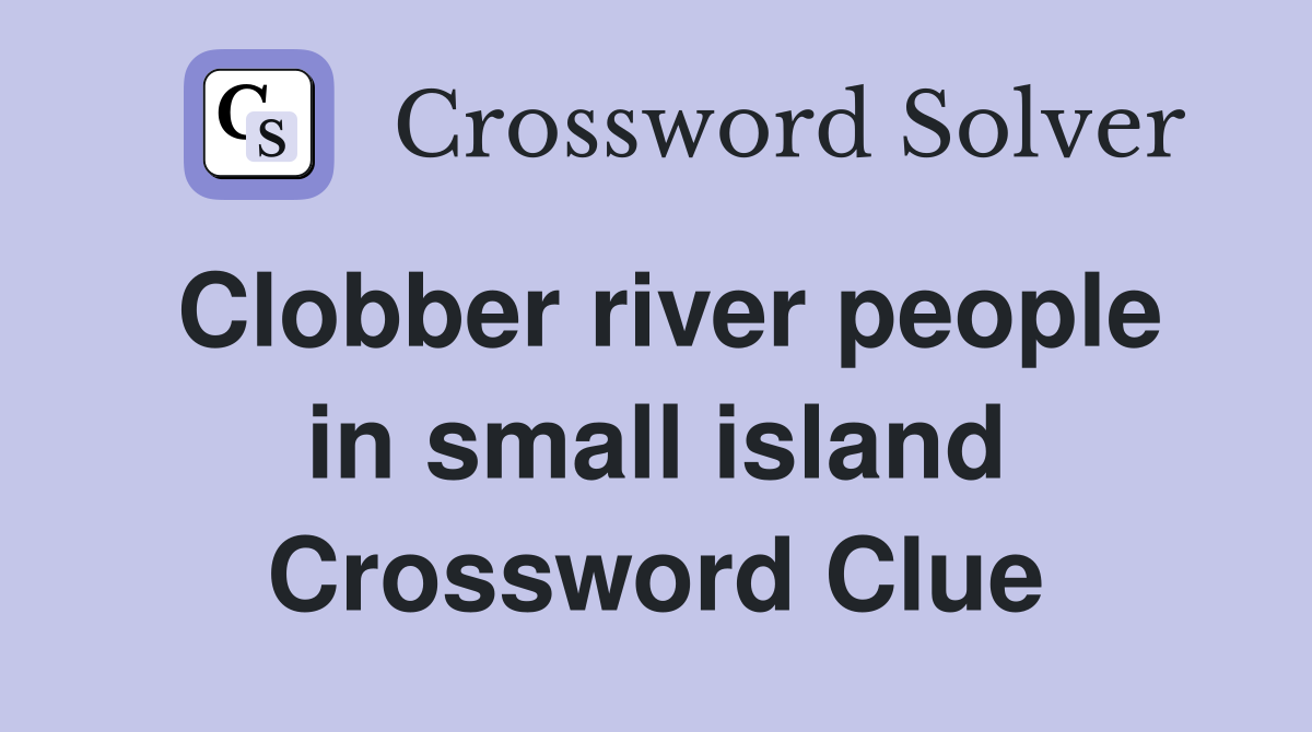 Clobber river people in small island Crossword Clue