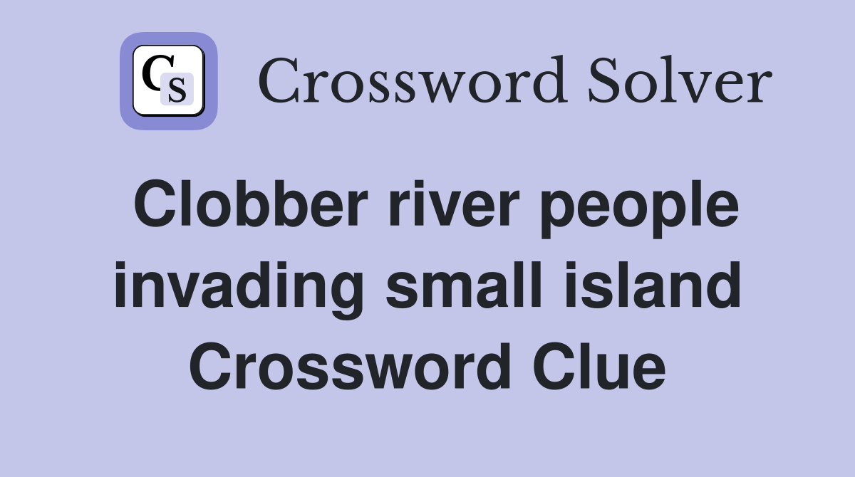 Clobber river people invading small island Crossword Clue