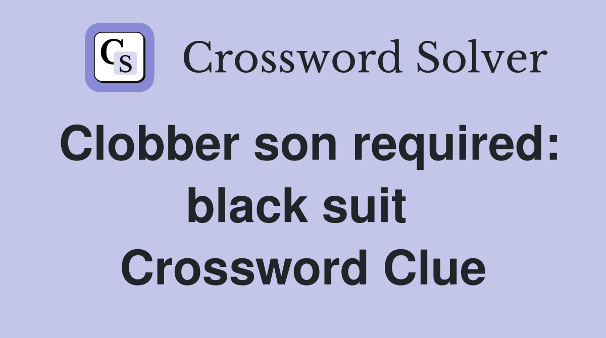 Clobber son required: black suit  Crossword Clue